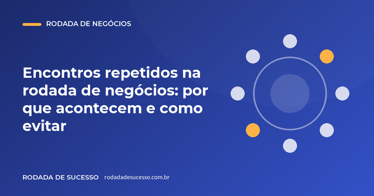 Encuentros repetidos en la rueda de negocios: por qué ocurren y cómo evitarlos